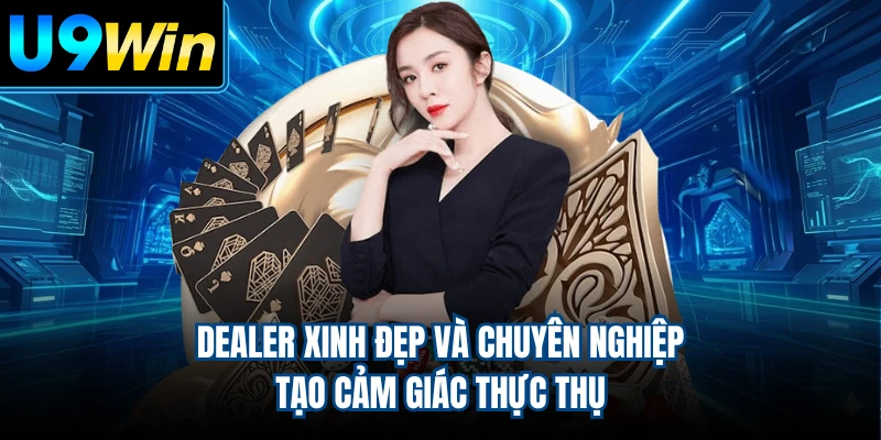 Dealer xinh đẹp và chuyên nghiệp tạo cảm giác thực thụ