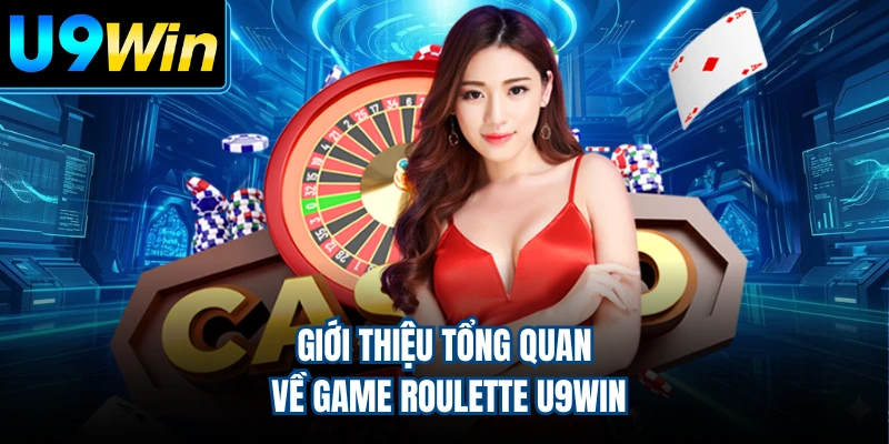 Giới thiệu tổng quan về game Roulette U9WIN
