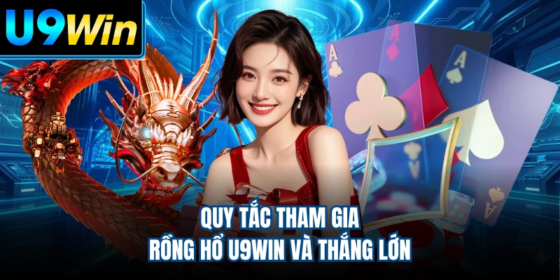 Quy tắc tham gia rồng hổ U9WIN và thắng lớn