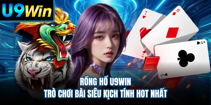 Rồng Hổ U9WIN - Trò Chơi Bài Siêu Kịch Tính Hot Nhất