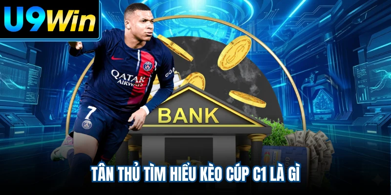Tân thủ tìm hiểu kèo cúp C1 là gì
