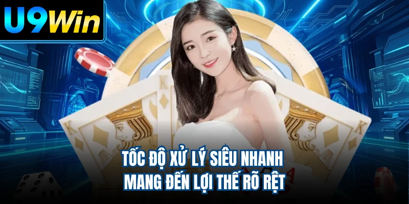Tốc độ xử lý siêu nhanh mang đến lợi thế rõ rệt