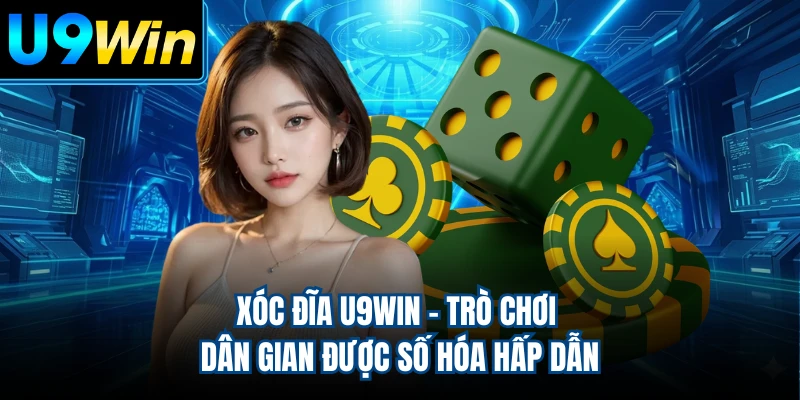 Xóc Đĩa U9WIN - Trò Chơi Dân Gian Được Số Hóa Hấp Dẫn